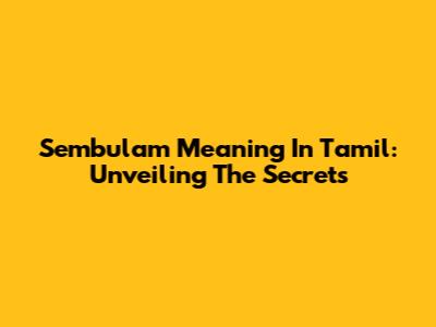 Sembulam Meaning In Tamil: Unveiling The Secrets