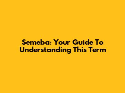 Semeba: Your Guide To Understanding This Term