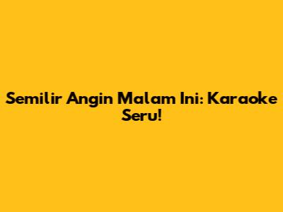 Semilir Angin Malam Ini: Karaoke Seru!