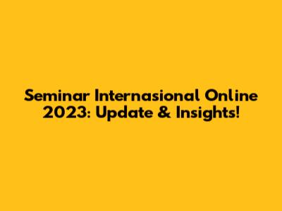 Seminar Internasional Online 2023: Update & Insights!