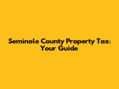 Seminole County Property Tax: Your Guide