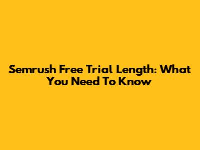 Semrush Free Trial Length: What You Need To Know