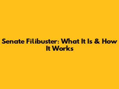 Senate Filibuster: What It Is & How It Works