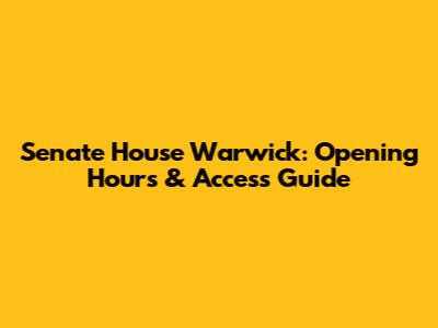Senate House Warwick: Opening Hours & Access Guide