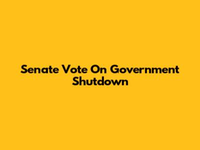 Senate Vote On Government Shutdown