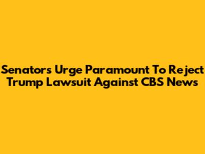 Senators Urge Paramount To Reject Trump Lawsuit Against CBS News