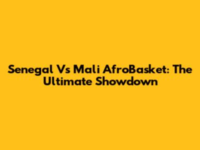 Senegal Vs Mali AfroBasket: The Ultimate Showdown