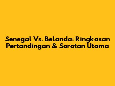 Senegal Vs. Belanda: Ringkasan Pertandingan & Sorotan Utama