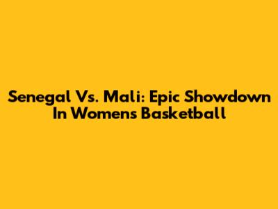 Senegal Vs. Mali: Epic Showdown In Women's Basketball