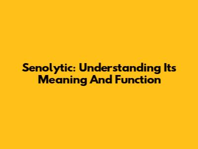 Senolytic: Understanding Its Meaning And Function