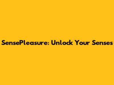SensePleasure: Unlock Your Senses