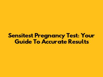 Sensitest Pregnancy Test: Your Guide To Accurate Results