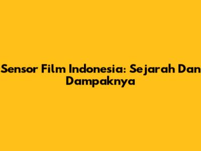 Sensor Film Indonesia: Sejarah Dan Dampaknya