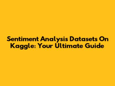 Sentiment Analysis Datasets On Kaggle: Your Ultimate Guide