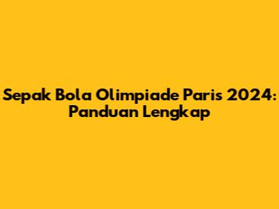 Sepak Bola Olimpiade Paris 2024: Panduan Lengkap