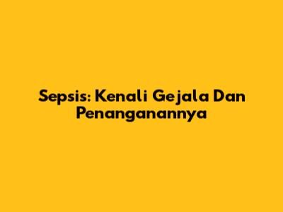 Sepsis: Kenali Gejala Dan Penanganannya