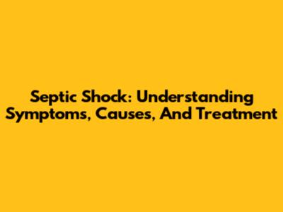 Septic Shock: Understanding Symptoms, Causes, And Treatment