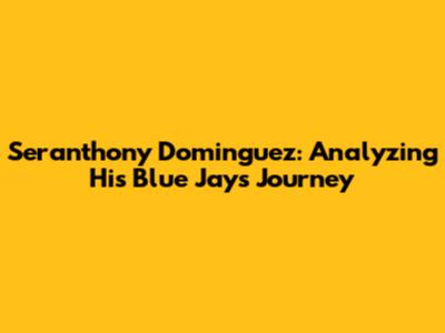 Seranthony Dominguez: Analyzing His Blue Jays Journey