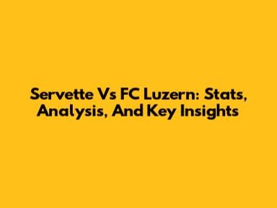Servette Vs FC Luzern: Stats, Analysis, And Key Insights