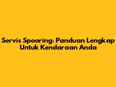 Servis Spooring: Panduan Lengkap Untuk Kendaraan Anda