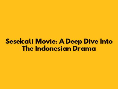Sesekali Movie: A Deep Dive Into The Indonesian Drama