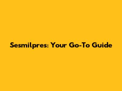 Sesmilpres: Your Go-To Guide