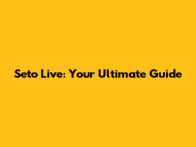 Seto Live: Your Ultimate Guide