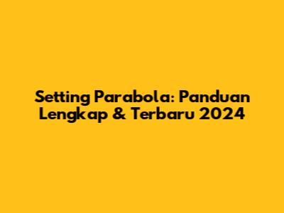 Setting Parabola: Panduan Lengkap & Terbaru 2024