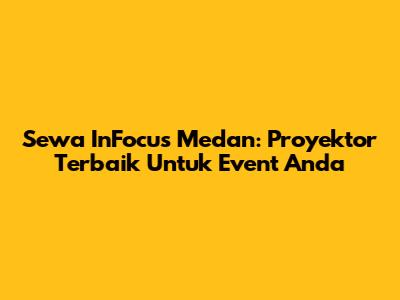 Sewa InFocus Medan: Proyektor Terbaik Untuk Event Anda