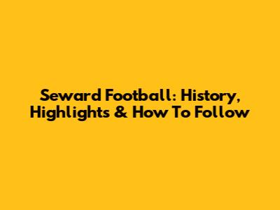 Seward Football: History, Highlights & How To Follow