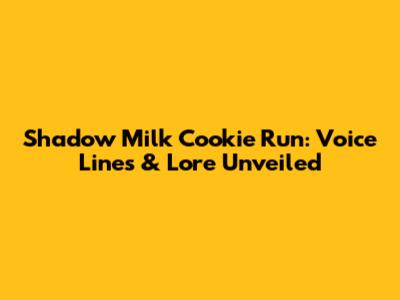 Shadow Milk Cookie Run: Voice Lines & Lore Unveiled