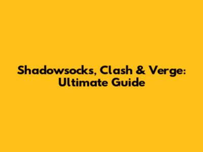 Shadowsocks, Clash & Verge: Ultimate Guide