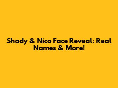 Shady & Nico Face Reveal: Real Names & More!