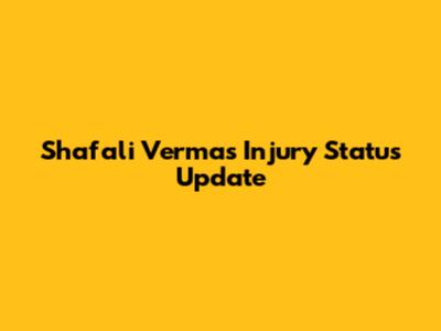 Shafali Verma's Injury Status Update