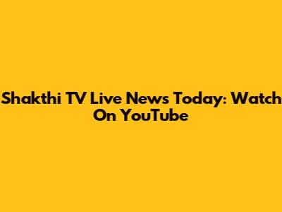 Shakthi TV Live News Today: Watch On YouTube