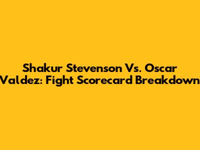 Shakur Stevenson Vs. Oscar Valdez: Fight Scorecard Breakdown
