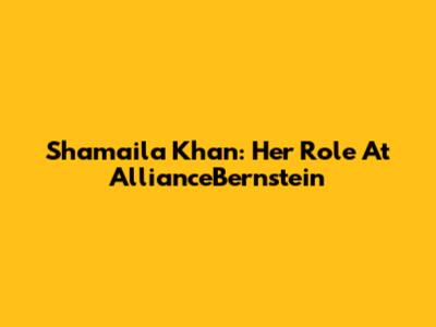 Shamaila Khan: Her Role At AllianceBernstein