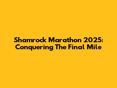 Shamrock Marathon 2025: Conquering The Final Mile