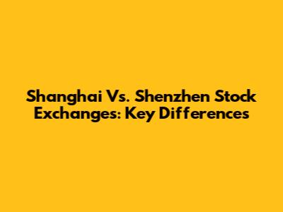 Shanghai Vs. Shenzhen Stock Exchanges: Key Differences
