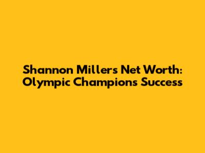 Shannon Miller's Net Worth: Olympic Champion's Success