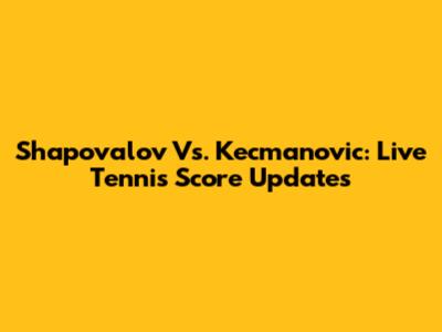 Shapovalov Vs. Kecmanovic: Live Tennis Score Updates