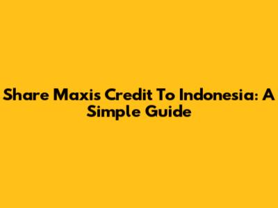 Share Maxis Credit To Indonesia: A Simple Guide