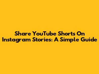 Share YouTube Shorts On Instagram Stories: A Simple Guide
