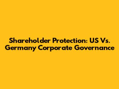 Shareholder Protection: US Vs. Germany Corporate Governance