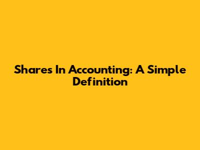 Shares In Accounting: A Simple Definition