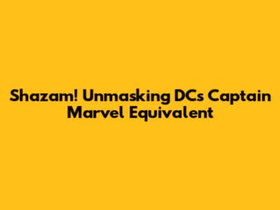 Shazam! Unmasking DC's Captain Marvel Equivalent