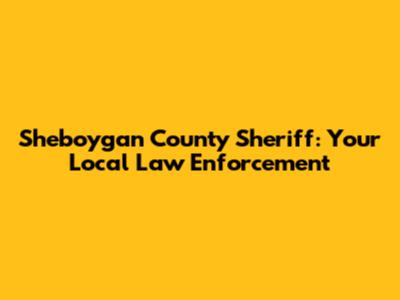 Sheboygan County Sheriff: Your Local Law Enforcement