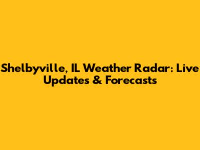 Shelbyville, IL Weather Radar: Live Updates & Forecasts