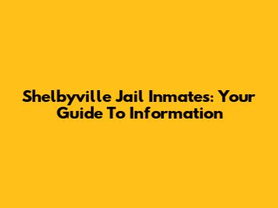Shelbyville Jail Inmates: Your Guide To Information