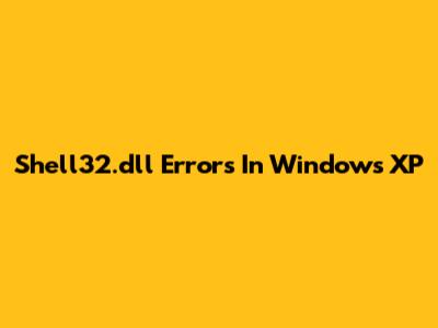 Shell32.dll Errors In Windows XP
